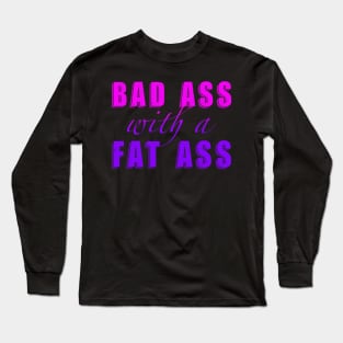 Bad Ass with a Fat Ass Long Sleeve T-Shirt